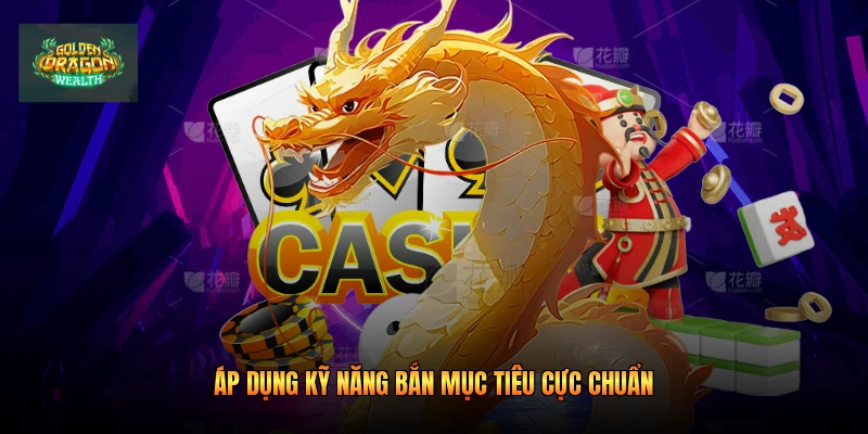 Áp dụng kỹ năng bắn mục tiêu cực chuẩn