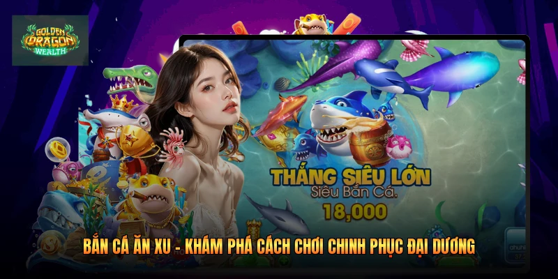 Bắn Cá Ăn Xu - Khám Phá Cách Chơi Chinh Phục Đại Dương