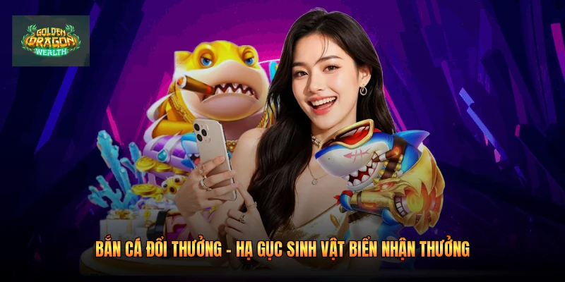 Bắn Cá Đổi Thưởng - Hạ Gục Sinh Vật Biển Nhận Thưởng
