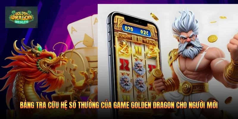 Bảng tra cứu hệ số thưởng của game Golden Dragon cho người mới Bảng tra cứu hệ số thưởng của game Golden Dragon cho người mới