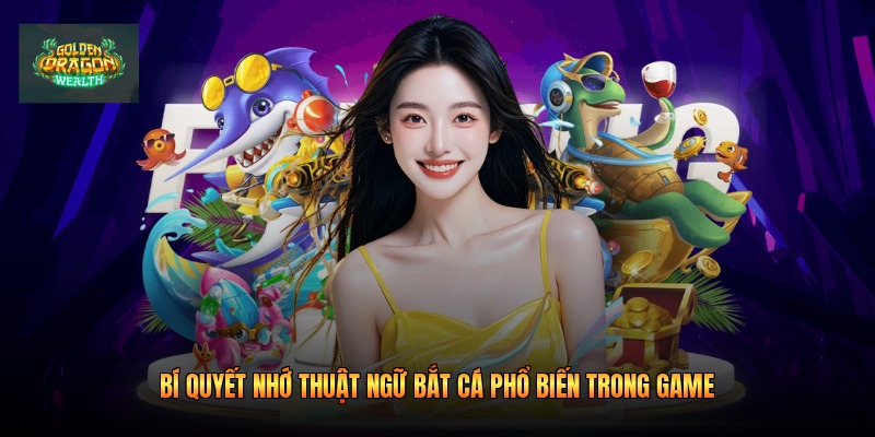 Bí quyết nhớ thuật ngữ bắt cá phổ biến trong game Bí quyết nhớ thuật ngữ bắt cá phổ biến trong game