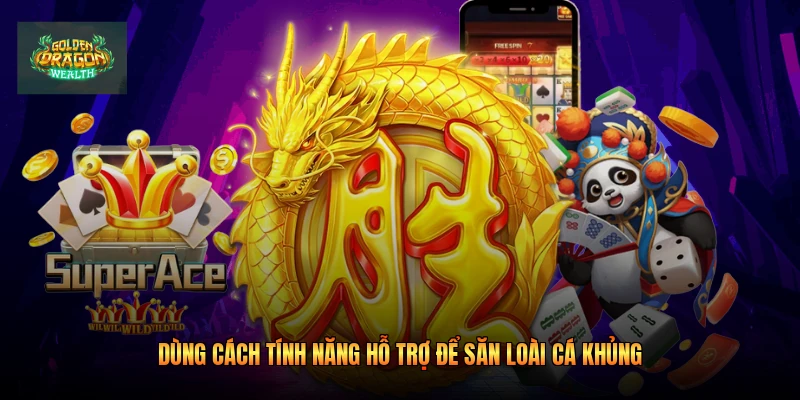 Dùng cách tính năng hỗ trợ để săn loài cá khủng