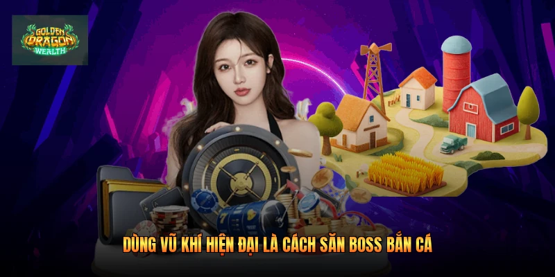 Dùng vũ khí hiện đại là cách săn boss bắn cá