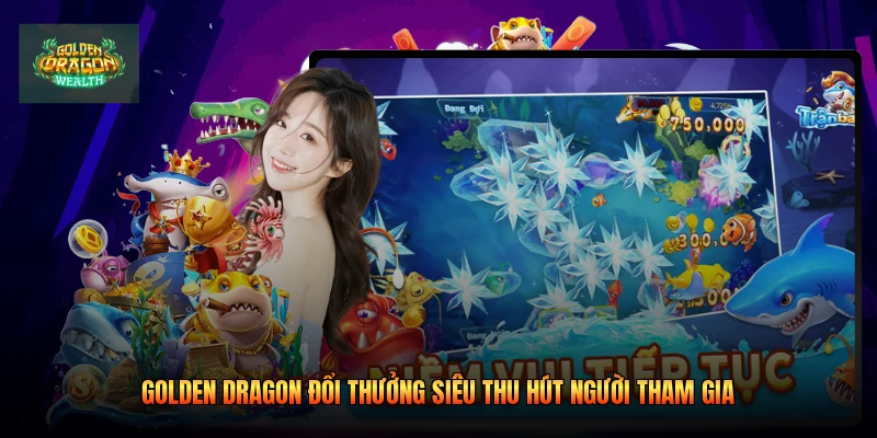 Golden Dragon Đổi Thưởng Siêu Thu Hút Người Tham Gia