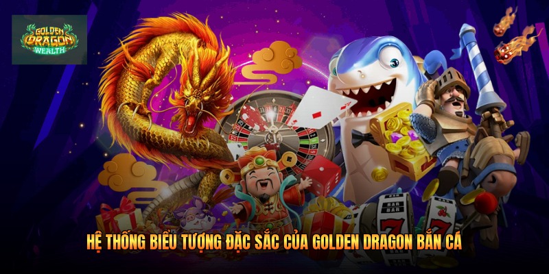 Hệ thống biểu tượng đặc sắc của Golden Dragon bắn cá