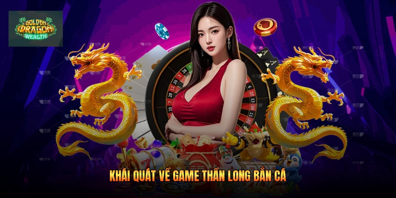 Khái quát về game Thần Long bắn cá