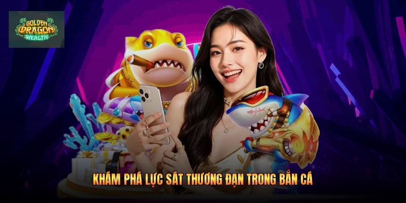 Khám phá lực sát thương đạn trong bắn cá