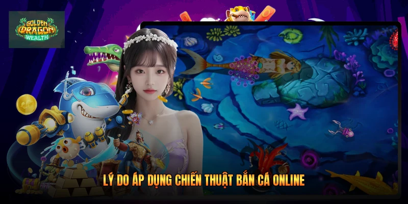 Lý do áp dụng chiến thuật bắn cá online
