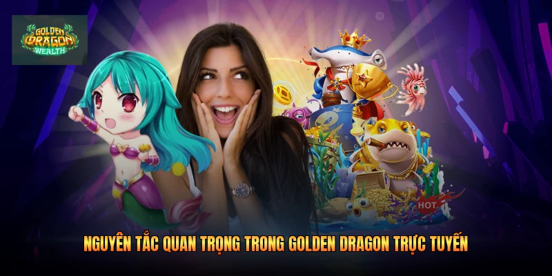 Nguyên tắc quan trọng trong golden dragon trực tuyến