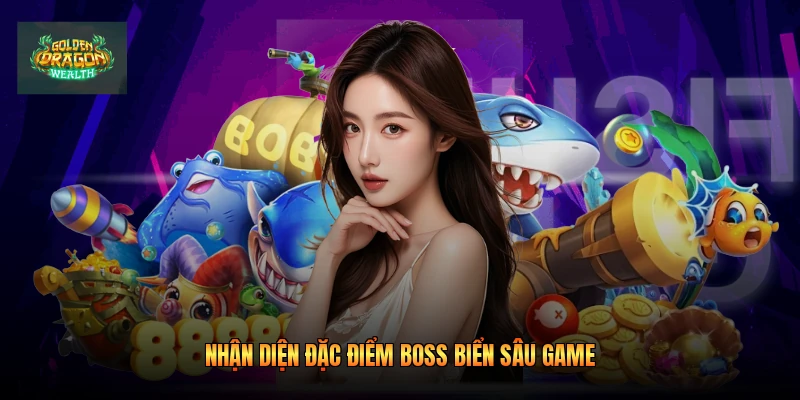 Nhận diện đặc điểm boss biển sâu game Nhận diện đặc điểm boss biển sâu game