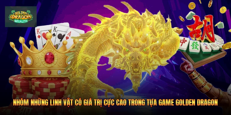 Nhóm những linh vật có giá trị cực cao trong tựa game Golden Dragon Nhóm những linh vật có giá trị cực cao trong tựa game Golden Dragon