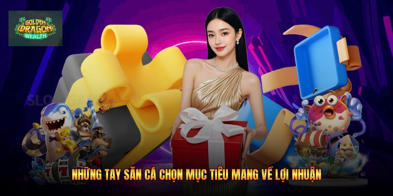 Những tay săn cá chọn mục tiêu mang về lợi nhuận