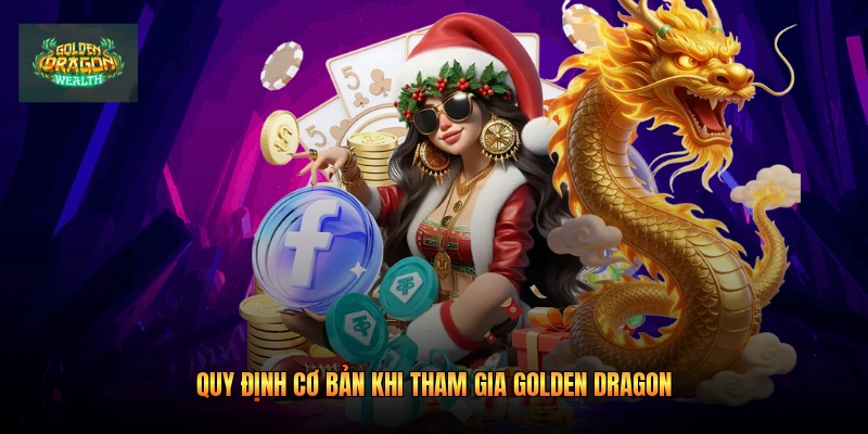 Quy định cơ bản khi tham gia golden dragon Quy định cơ bản khi tham gia golden dragon