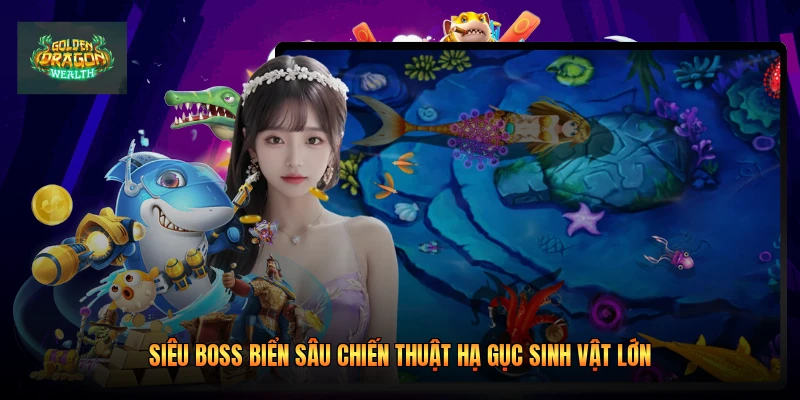 Siêu Boss Biển Sâu Chiến Thuật Hạ Gục Sinh Vật Lớn