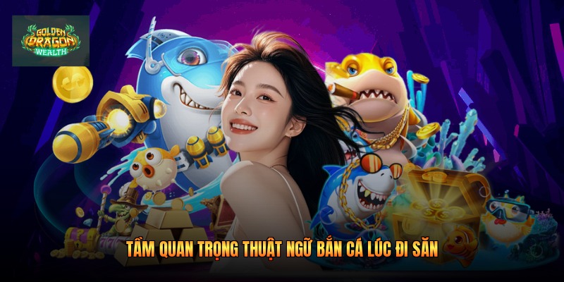 Tầm quan trọng thuật ngữ bắn cá lúc đi săn Tầm quan trọng thuật ngữ bắn cá lúc đi săn