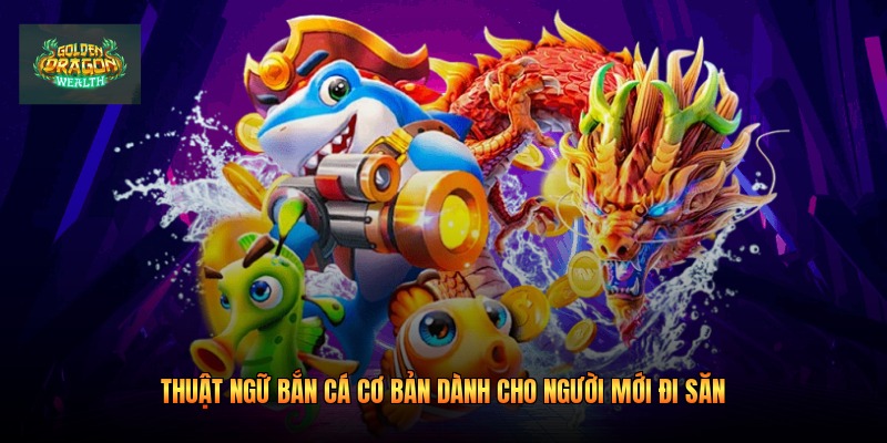 Thuật Ngữ Bắn Cá Cơ Bản Dành Cho Người Mới Đi Săn