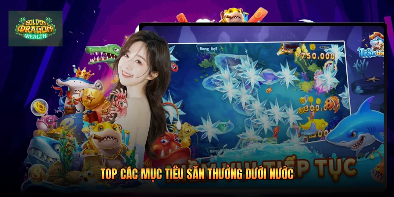 Top các mục tiêu săn thưởng dưới nước