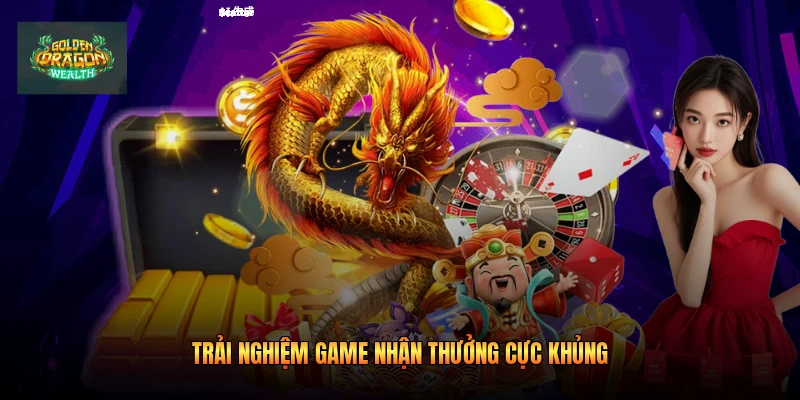 Trải nghiệm game nhận thưởng cực khủng