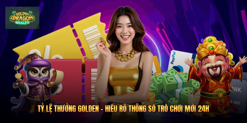 Tỷ Lệ Thưởng Golden - Hiểu Rõ Thông Số Trò Chơi Mới 24h